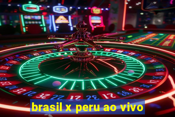 brasil x peru ao vivo